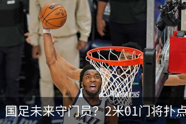 国足未来守门员？2米01门将扑点 8次救球 终结泰山连续15轮失球尴尬